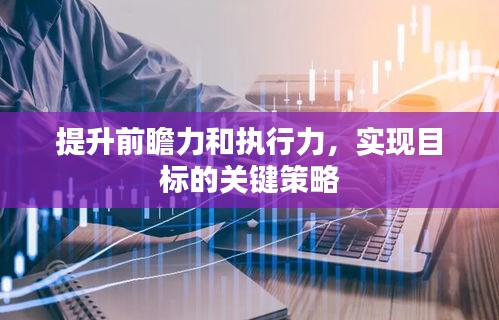 提升前瞻力和执行力，实现目标的关键策略