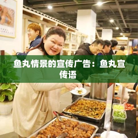 鱼丸情景的宣传广告：鱼丸宣传语 