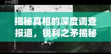 揭秘真相的深度调查报道，锐利之矛揭秘事件内幕