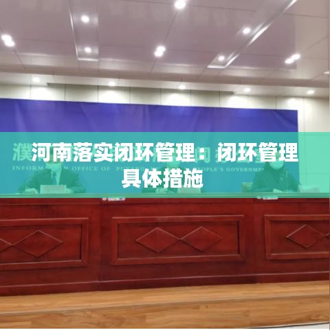 河南落实闭环管理：闭环管理具体措施 