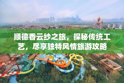 顺德香云纱之旅，探秘传统工艺，尽享独特风情旅游攻略