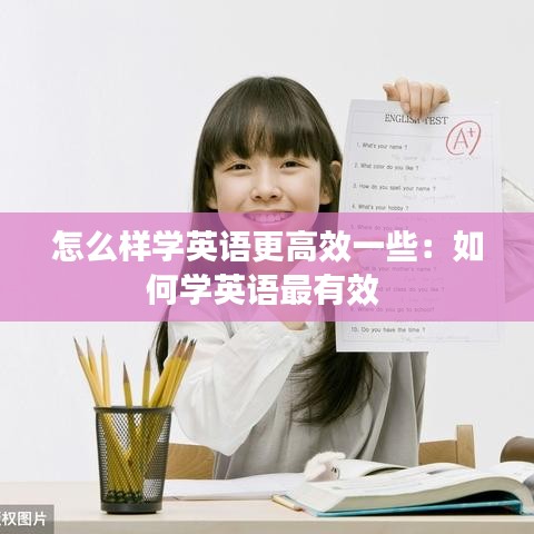 怎么样学英语更高效一些：如何学英语最有效 