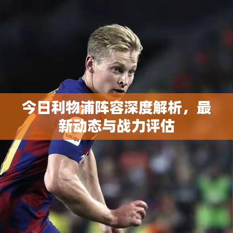 今日利物浦阵容深度解析，最新动态与战力评估
