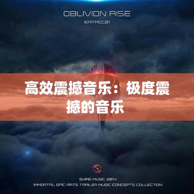 高效震撼音乐：极度震撼的音乐 