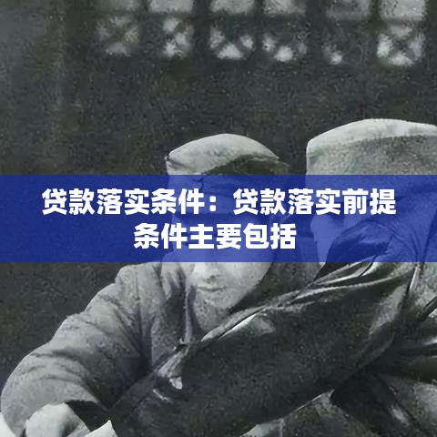贷款落实条件：贷款落实前提条件主要包括 