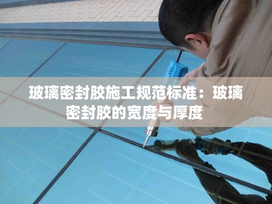 玻璃密封胶施工规范标准：玻璃密封胶的宽度与厚度 
