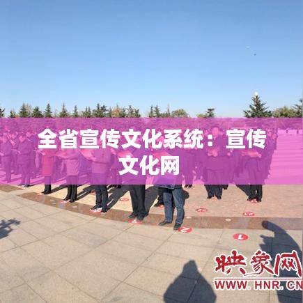 全省宣传文化系统：宣传文化网 