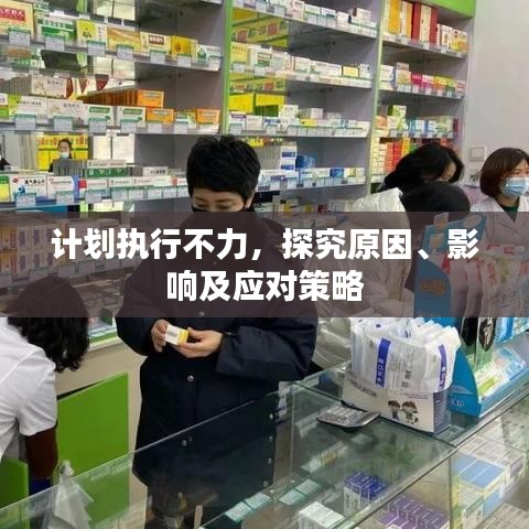 计划执行不力，探究原因、影响及应对策略