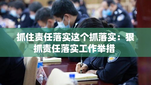 抓住责任落实这个抓落实：狠抓责任落实工作举措 