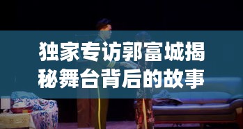 独家专访郭富城揭秘舞台背后的故事，港姐独家报道独家内幕