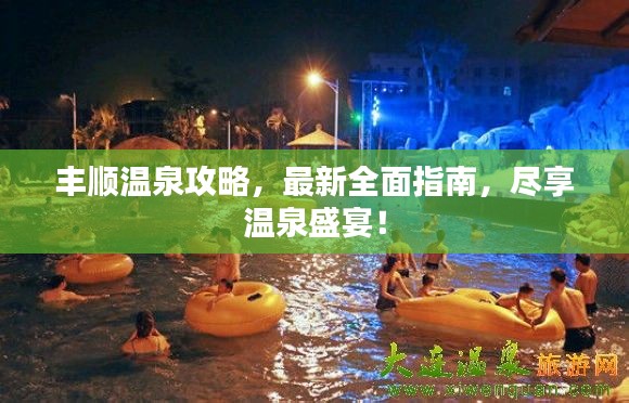 丰顺温泉攻略，最新全面指南，尽享温泉盛宴！
