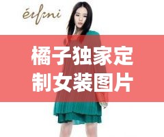 橘子独家定制女装图片：橘子女装加盟电话 