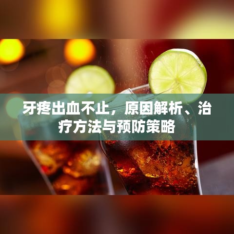 牙疼出血不止，原因解析、治疗方法与预防策略