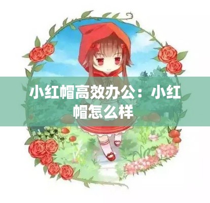 小红帽高效办公：小红帽怎么样 