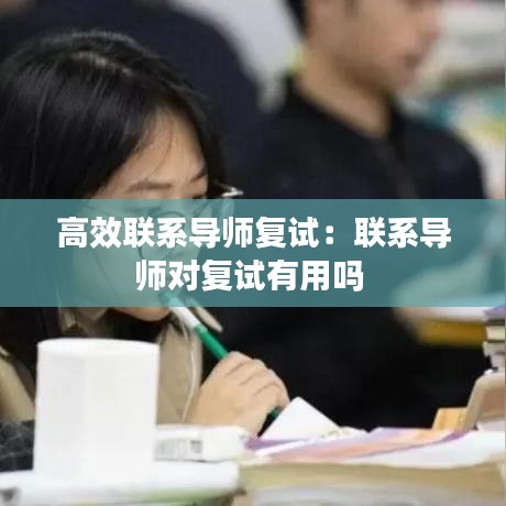 高效联系导师复试：联系导师对复试有用吗 