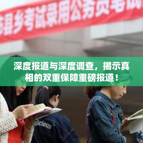 深度报道与深度调查，揭示真相的双重保障重磅报道！
