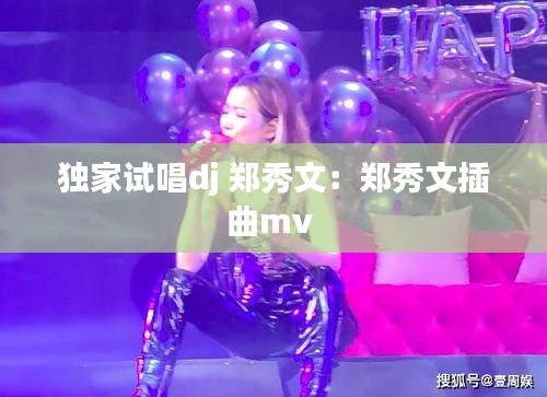 独家试唱dj 郑秀文：郑秀文插曲mv 
