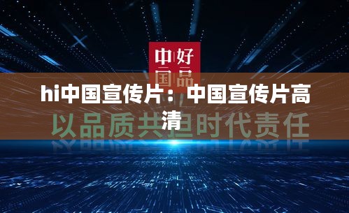 hi中国宣传片：中国宣传片高清 