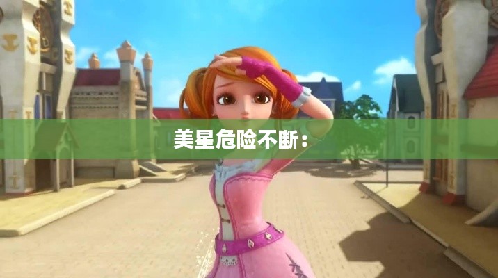 美星危险不断： 