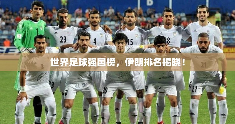 世界足球强国榜，伊朗排名揭晓！