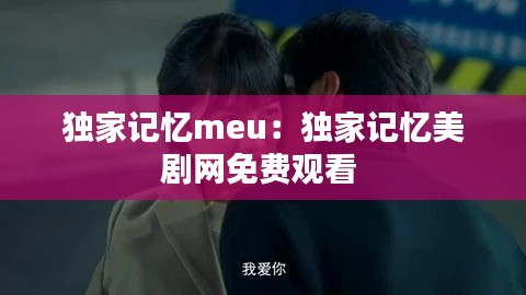 独家记忆meu：独家记忆美剧网免费观看 