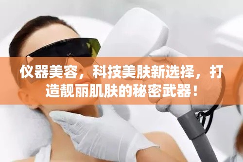 仪器美容，科技美肤新选择，打造靓丽肌肤的秘密武器！