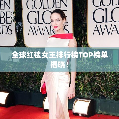 全球红毯女王排行榜TOP榜单揭晓！