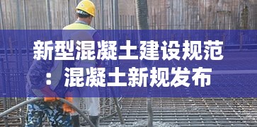 新型混凝土建设规范：混凝土新规发布 