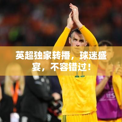 英超独家转播，球迷盛宴，不容错过！
