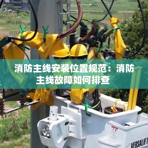 消防主线安装位置规范：消防主线故障如何排查 