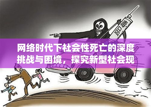 网络时代下社会性死亡的深度挑战与困境，探究新型社会现象背后的真相