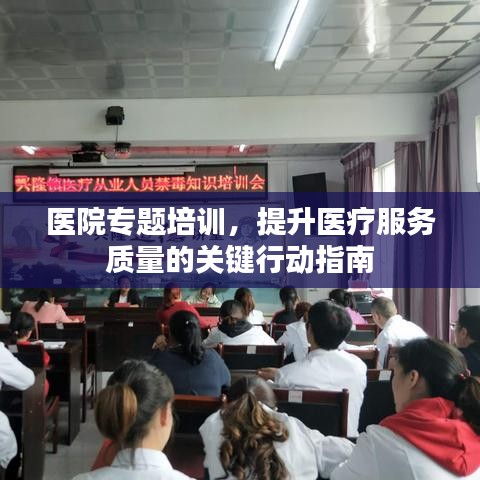 医院专题培训，提升医疗服务质量的关键行动指南