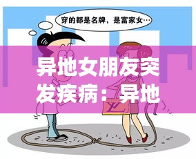 异地女朋友突发疾病：异地女朋友生病了怎么哄女朋友开心 