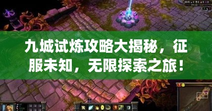 九城试炼攻略大揭秘，征服未知，无限探索之旅！