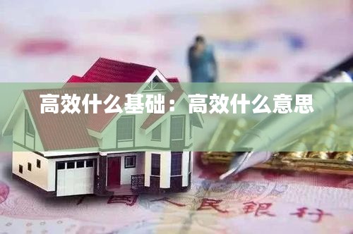 高效什么基础：高效什么意思 