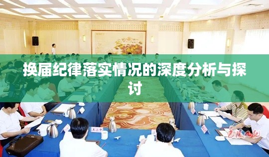 换届纪律落实情况的深度分析与探讨