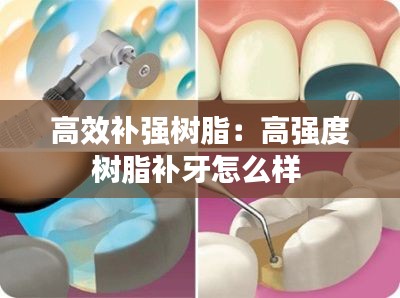 高效补强树脂：高强度树脂补牙怎么样 