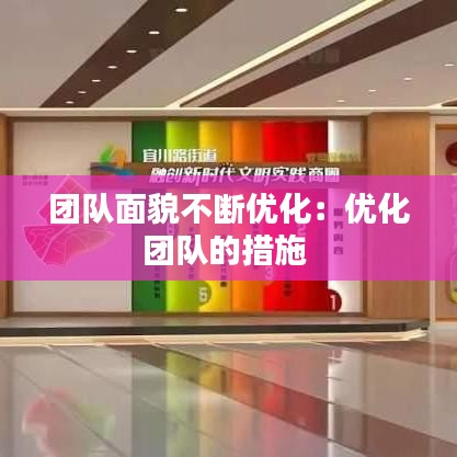 团队面貌不断优化：优化团队的措施 