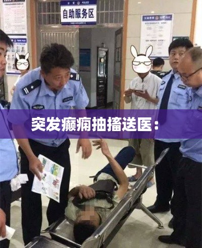 突发癫痫抽搐送医： 