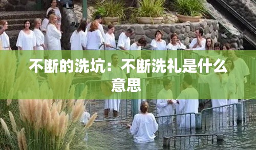 不断的洗坑：不断洗礼是什么意思 