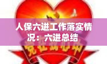 人保六进工作落实情况：六进总结 