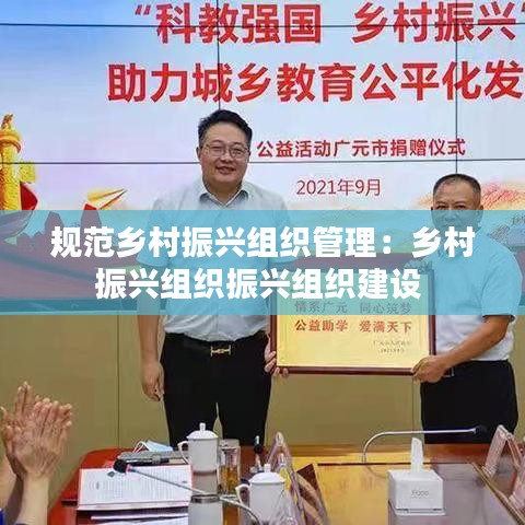 规范乡村振兴组织管理：乡村振兴组织振兴组织建设 