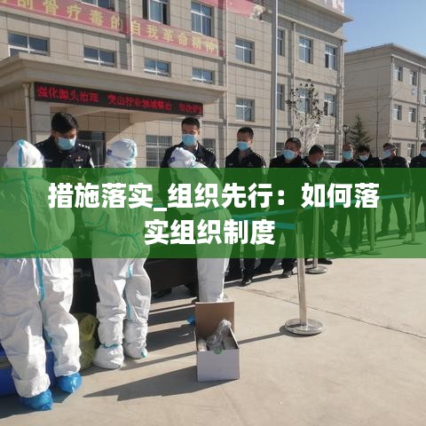措施落实_组织先行：如何落实组织制度 