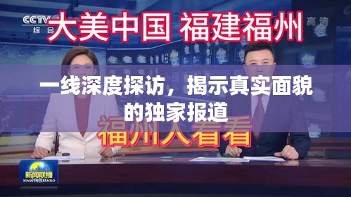 一线深度探访，揭示真实面貌的独家报道