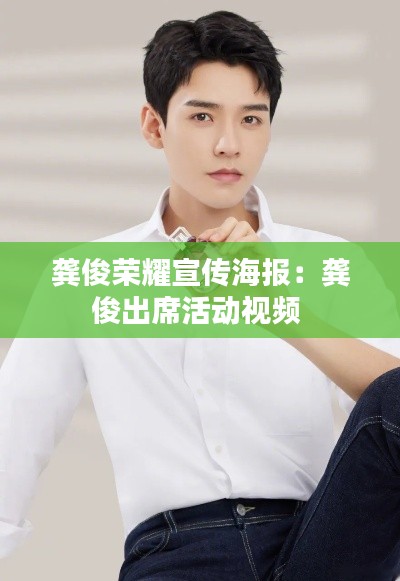龚俊荣耀宣传海报：龚俊出席活动视频 