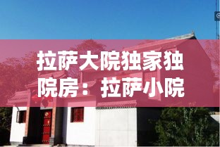 拉萨大院独家独院房：拉萨小院出售 