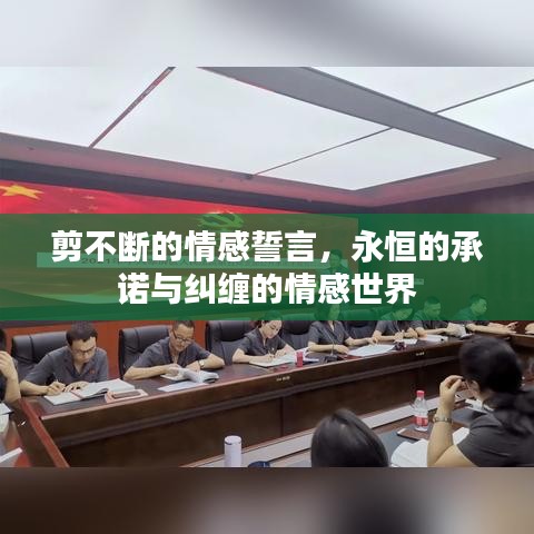 剪不断的情感誓言，永恒的承诺与纠缠的情感世界
