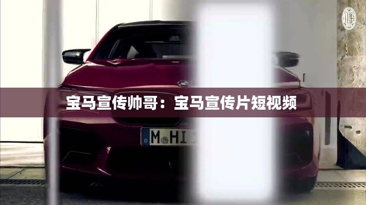 宝马宣传帅哥：宝马宣传片短视频 