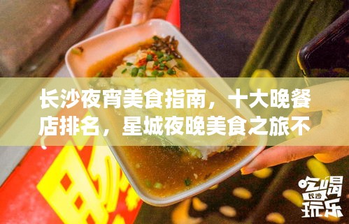 长沙夜宵美食指南，十大晚餐店排名，星城夜晚美食之旅不容错过