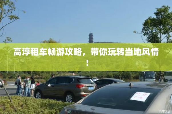 高淳租车畅游攻略，带你玩转当地风情！